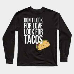 Don't look for love look for tacos Long Sleeve T-Shirt